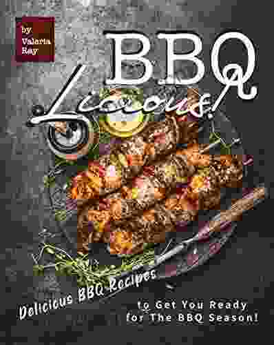 BBQ LICIOUS : Delicious BBQ Recipes To Get You Ready For The BBQ Season