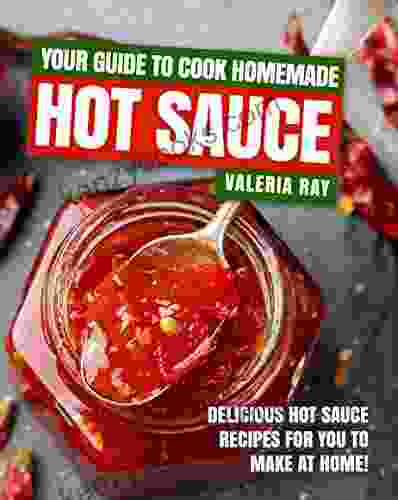Your Guide To Cook Homemade Hot Sauce: Delicious Hot Sauce Recipes For You To Make At Home