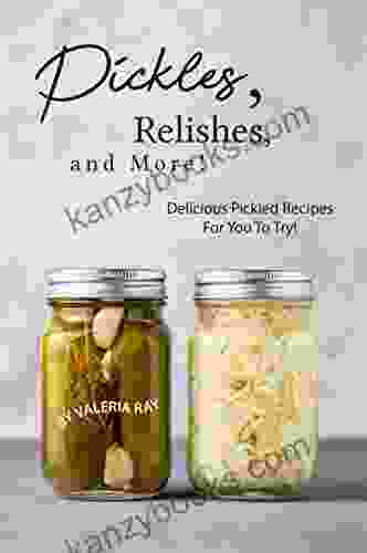 Pickles Relishes And More : Delicious Pickled Recipes For You To Try