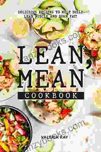Lean Mean Cookbook: Delicious Recipes To Help Build Lean Muscle And Burn Fat