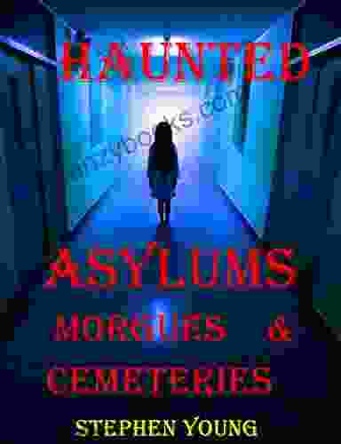 HAUNTED ASYLUMS MORGUES CEMETERIES : True Tales Of Horror At The Asylum