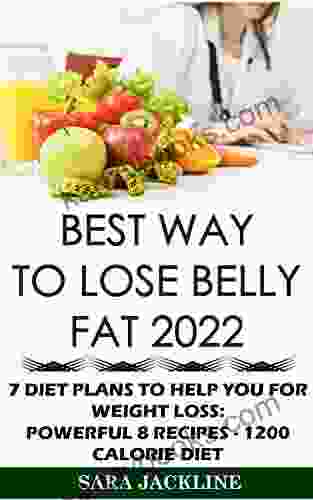 Best Way To Lose Belly Fat 2024: 7 Diet Plans To Help You For Weight Loss: Powerful 8 Recipes 1200 Calorie Diet