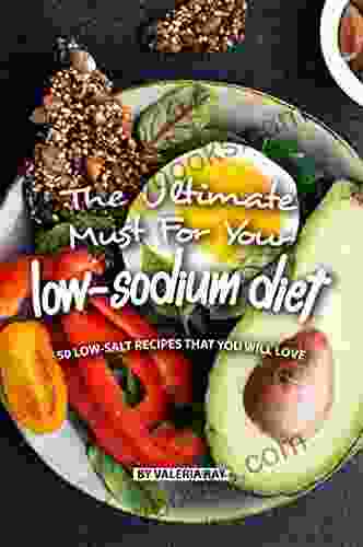 The Ultimate Must For Your Low Sodium Diet: 50 Low Salt Recipes That You Will Love