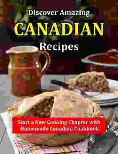 Discover Amazing Canadian Recipes: Start A New Cooking Chapter With Homemade Canadian Cookbook