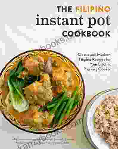 The Filipino Instant Pot Cookbook: Classic And Modern Filipino Recipes For Your Electric Pressure Cooker
