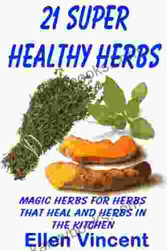 21 Super Healthy Herbs: Magic Herbs For Herbs That Heal And Herbs In The Kitchen