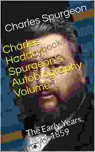Charles Haddon Spurgeon S Autobiography Volume 1: The Early Years 1834 1859