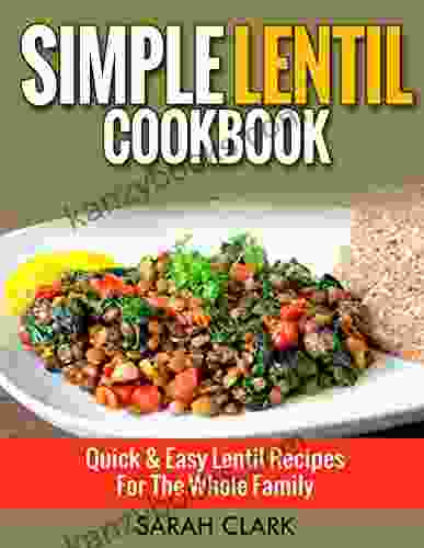 Simple Lentil Cookbook Quick Easy Lentil Recipes For The Whole Family