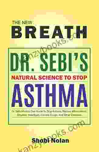 THE NEW BREATH Dr Sebi S Natural Science To Stop Asthma: Dr Sebi Alkaline Diet Guide To Stop Asthma Relieve Inflammation Sinusitis Heartburn Chronic Other Diseases (The Dr Sebi Diet Guide)