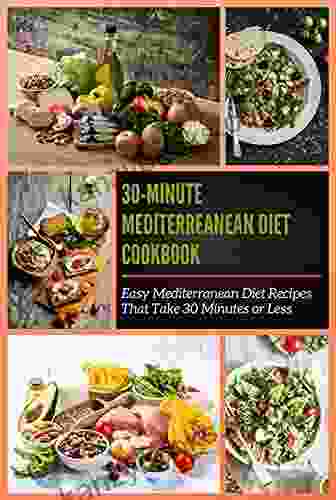 30 Minute Mediterreanean Diet Cookbook: Easy Mediterranean Diet Recipes That Take 30 Minutes Or Less