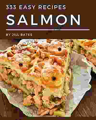 333 Easy Salmon Recipes: Easy Salmon Cookbook All The Best Recipes You Need Are Here