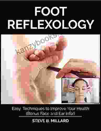 FOOT REFLEXOLOGY: Easy Techniques To Improve Your Health Bonus Face And Ear Info