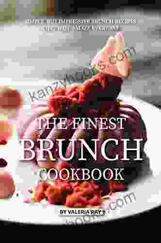 The Finest Brunch Cookbook: Simple But Impressive Brunch Recipes That Will Amaze Everyone