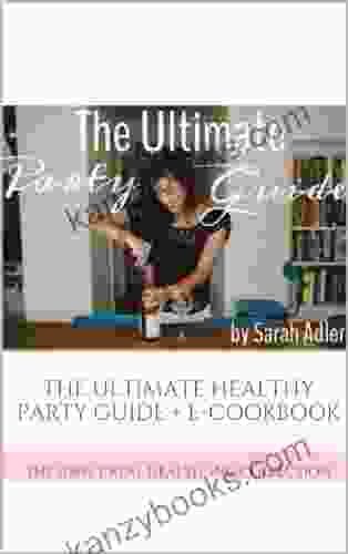 The Ultimate Healthy Party Guide + E Cookbook: 100% Easy Real Food Recipes For Any Group Occasion