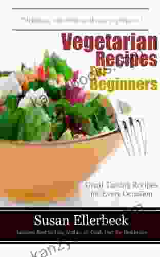 Vegetarian Recipes For Beginners: Great Tasting Meals For Every Occasion