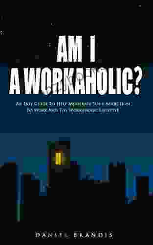 Am I A Workaholic?: An Easy Guide To Help Moderate Your Addiction To Work And The Workaholic Lifestyle (Suicide Stress Donald Trump Sleep Disorders I So Tired Stress Management Addiction)