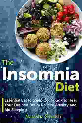 The Insomnia Diet: Essential Eat To Sleep Cookbook To Heal Your Drained Brain Relieve Anxiety And Aid Sleeping