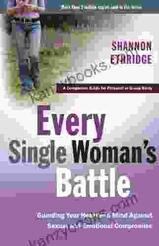 Every Single Woman S Battle: Guarding Your Heart And Mind Against Sexual And Emotional Compromise (The Every Man Series)