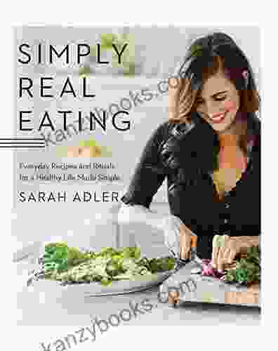 Simply Real Eating: Everyday Recipes And Rituals For A Healthy Life Made Simple