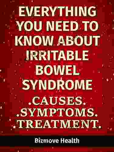 Everything You Need To Know About Irritable Bowel Syndrome: Causes Symptoms Treatment