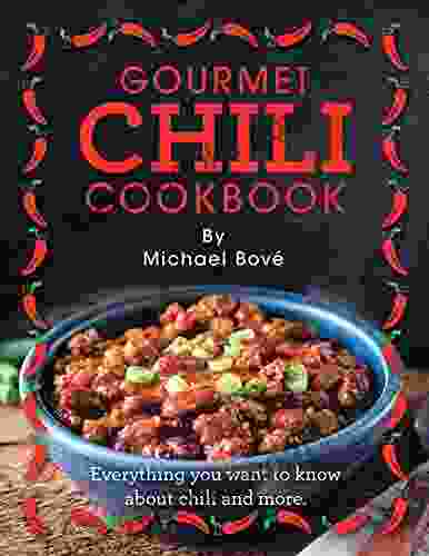 Gourmet Chili Cookbook: Everything You Want To Know About Chili And More