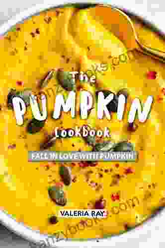 The Pumpkin Cookbook: Fall In Love With Pumpkin