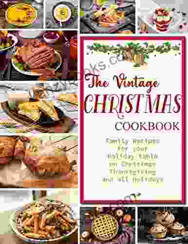The Vintage Christmas Cookbook : Family Recipes For Your Holiday Table On Christmas Thanksgiving And All Holidays