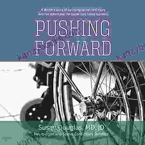 Pushing Forward: A Doctor S Story Of Surviving Spinal Cord Injury And Her Action Plan For Spinal Cord Injury Recovery