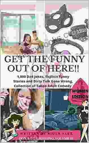Get The Funny Out Of Here 1 000 Dad Jokes Explicit Funny Stories And Dirty Talk Gone Wrong Collection Of Taboo Adult Comedy Women Edition (Don T Die Laughing 3)