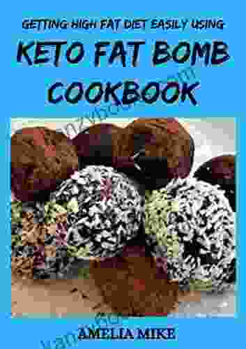 Getting High Fat Diet Easily Using Keto Fat Bomb Cookbook