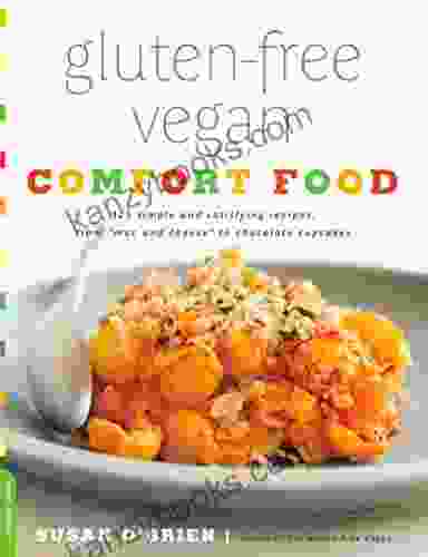 Gluten Free Vegan Comfort Food: 125 Simple And Satisfying Recipes From Mac And Cheese To Chocolate Cupcakes