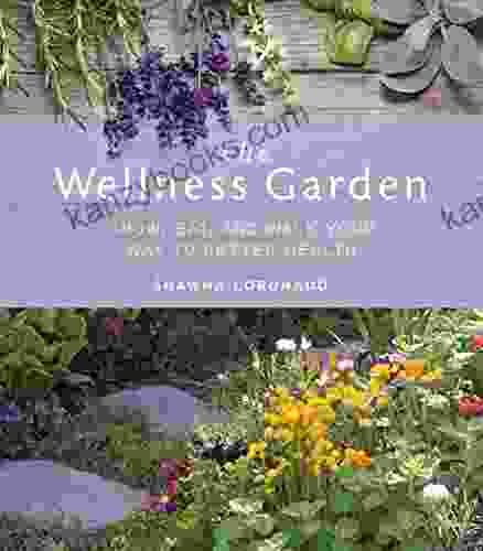 The Wellness Garden: Grow Eat And Walk Your Way To Better Health