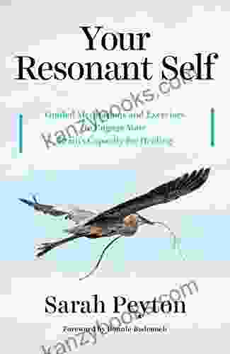 Your Resonant Self: Guided Meditations And Exercises To Engage Your Brain S Capacity For Healing