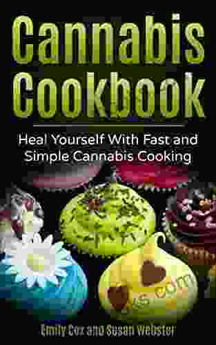 Cannabis Cookbook: Heal Yourself With Fast And Simple Cannabis Cooking
