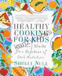 Healthy Cooking For Kids: Building Blocks For A Lifetime Of Good Nutrition