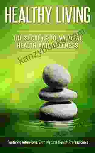 Healthy Living: The Secrets To Natural Health Wellness