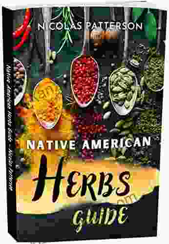 Native American Herbs Guide: Herbalist S Bible Medicinal Herbal Apothecary Essential Oils Plants As Natural Medicine Recipes And Remedies For Health And Healing