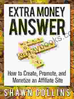 Extra Money Answer: How To Create Promote And Monetize An Affiliate Site