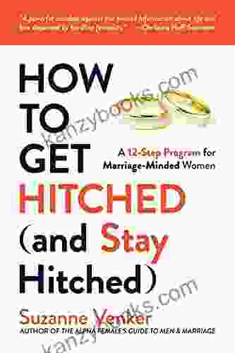 How To Get Hitched (and Stay Hitched): A 12 Step Program For Marriage Minded Women