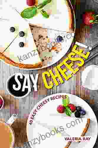 Say Cheese : 40 Easy Cheesy Recipes