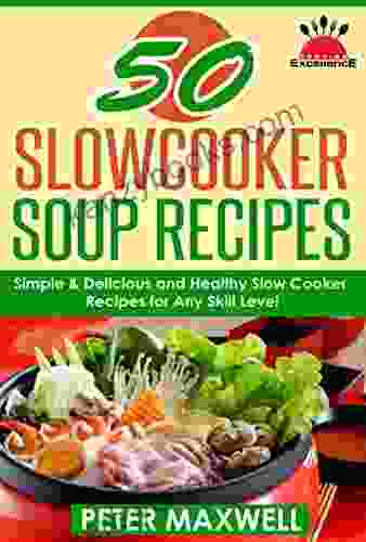 50 Slow Cooker Soup Recipes Crock Pot Meals: 50 Soups Chowders Simple Delicious Healthy Slow Cooker Recipes For Any Skill Level Plus EXTRA Variations Nutrition Facts