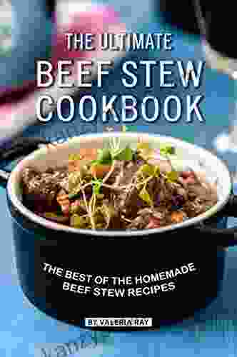 The Ultimate Beef Stew Cookbook: The Best Of The Homemade Beef Stew Recipes