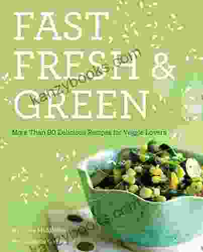 Fast Fresh Green: More Than 90 Delicious Recipes For Veggie Lovers
