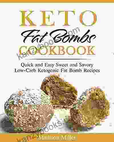 Keto Fat Bombs Cookbook: Quick And Easy Sweet And Savory Low Carb Ketogenic Fat Bomb Recipes (Keto Diet Cookbook)