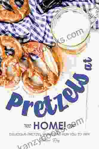 Pretzels At Home : Delicious Pretzel Variations For You To Try