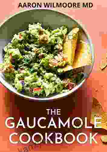 THE GAUCAMOLE COOKBOOK: Different Ways To Make Delicious Guacamole With These Genuine Guacamole Recipes