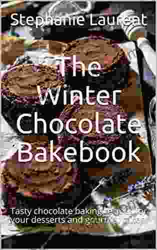 The Winter Chocolate Bakebook: Tasty Chocolate Baking Recipes For Your Desserts And Gourmet Cakes