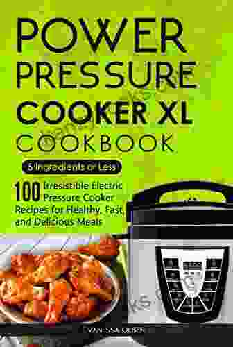 Power Pressure Cooker XL Cookbook: 5 Ingredients Or Less 100 Irresistible Electric Pressure Cooker Recipes For Healthy Fast And Delicious Meals