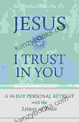 Jesus I Trust In You: A 30 Day Personal Retreat With The Litany Of Trust