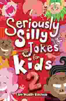 Seriously Silly Jokes For Kids: Joke For Boys And Girls Ages 7 12 (Volume 2)